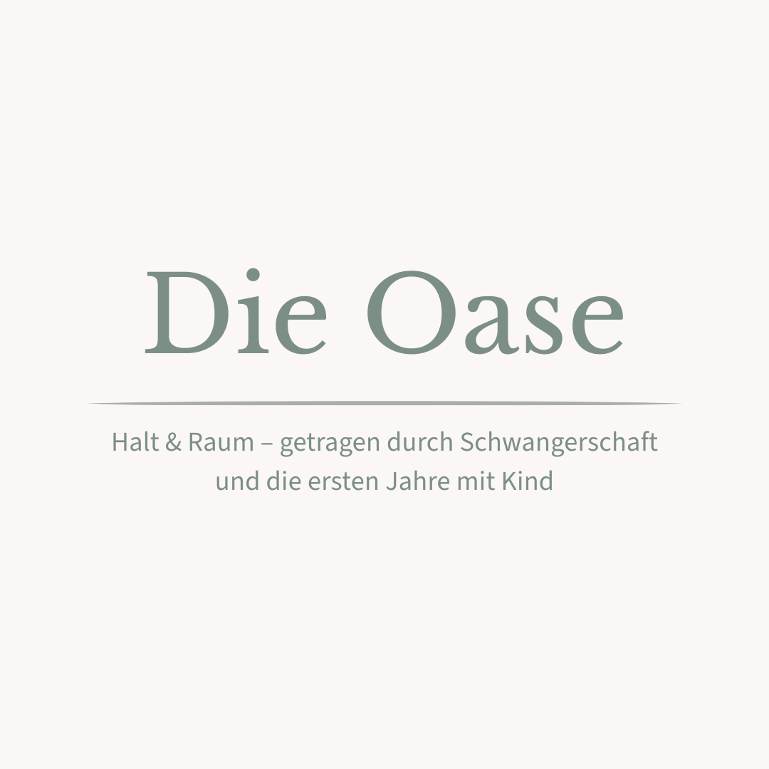 Die Oase. Halt & Raum - getragen durch Schwangerschaft und die ersten Jahre mit Kind